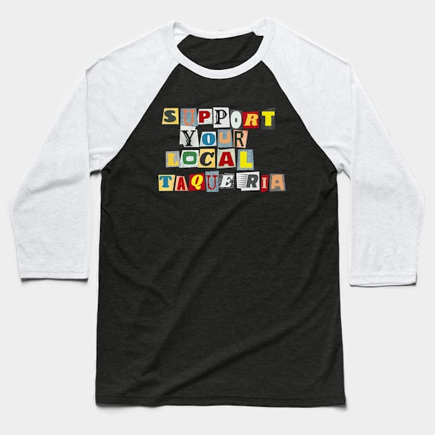 Support Your Local Taqueria Baseball T-Shirt by PhraseAndPhrase